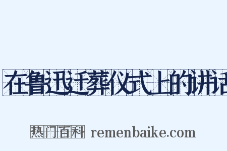 在鲁迅迁葬仪式上的讲话是什么意思的图片